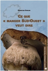 Ce que manger Sud-Ouest veut dire : essai vagabond - Christian Coulon