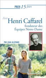 Prier 15 jours avec Henri Caffarel : fondateur des Equipes Notre-Dame - Jean Allemand