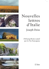 Nouvelles lettres d'Italie : Fribourg-Rome à pied par la Via Francigena - Joseph Deiss