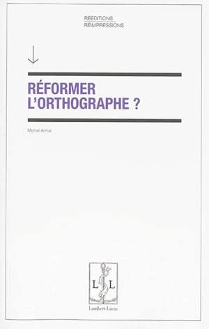 Réformer l'orthographe ? - Michel Arrivé
