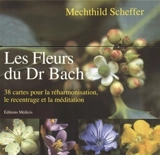 Les fleurs du Dr Bach : 38 cartes pour la réharmonisation, le recentrage et la méditation - Mechthild Scheffer
