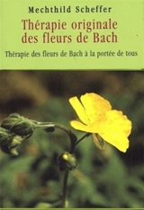 Thérapie originale des fleurs de Bach : thérapie des fleurs de Bach à la portée de tous - Mechthild Scheffer