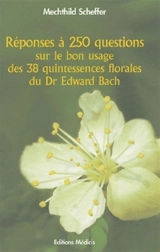 Réponses à 250 questions sur le bon usage des 38 quintessences florales du Dr Edward Bach - Mechthild Scheffer
