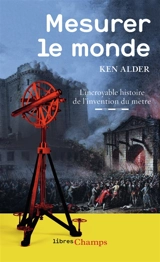 Mesurer le monde : l'incroyable histoire de l'invention du mètre - Ken Alder