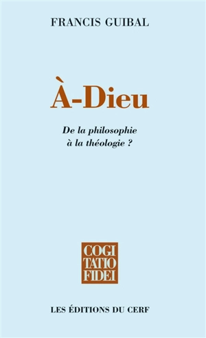 A-Dieu : de la philosophie à la théologie ? - Francis Guibal