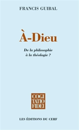 A-Dieu : de la philosophie à la théologie ? - Francis Guibal
