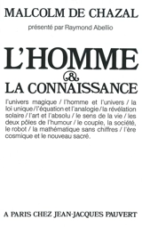 L'homme & la connaissance : l'univers magique, l'homme et l'univers, la loi unique, l'équation et l'analogie, la révélation solaire, l'art et l'absolu, le sens de la vie, les deux pôles de l'humour, le couple, la société, le robot, la mathématiques s - Malcolm de Chazal