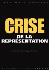 Crise de la représentation : fable de politique-fiction - Jean-Marc Adolphe