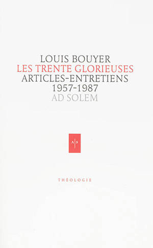 Les Trente Glorieuses : articles et entretiens de France catholique : 1957-1987 - Louis Bouyer