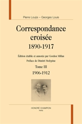 Correspondance croisée : 1890-1917. Vol. 3. 1906-1912 - Georges Louis