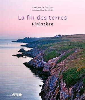 La fin des terres : Finistère - Philippe Le Guillou