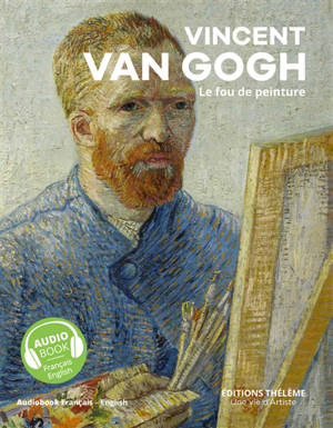 Vincent Van Gogh : le fou de peinture - Pascal Bonafoux