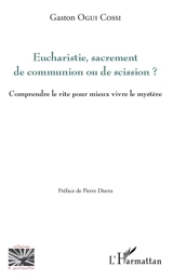 Eucharistie, sacrement de communion ou de scission ? : comprendre le rite pour mieux vivre le mystère - Gaston Ogui Cossi