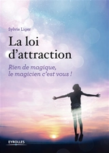 La loi d'attraction : rien de magique, le magicien c'est vous ! - Sylvie Liger