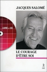 Le courage d'être soi : l'art de communiquer en conscience - Jacques Salomé