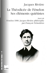 La théodicée de Fénelon : ses éléments quiétistes. Fénelon 1908 : Jacques Rivière philosophe - Jacques Rivière