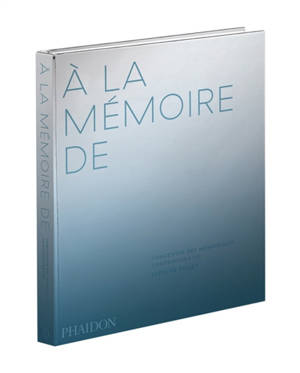 A la mémoire de : concevoir des mémoriaux contemporains - Spencer Bailey