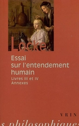 Essai sur l'entendement humain. Livres III et IV, annexes - John Locke
