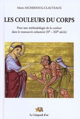 Les couleurs du corps : pour une méthodologie de la couleur dans le manuscrit enluminé : Xe-XIIe siècle - Marie Aschehoug-Clauteaux