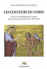Les couleurs du corps : pour une méthodologie de la couleur dans le manuscrit enluminé : Xe-XIIe siècle - Marie Aschehoug-Clauteaux