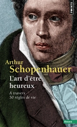 L'art d'être heureux : à travers 50 règles de vie - Arthur Schopenhauer