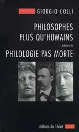 Philosophes plus qu'humains. Philologie pas morte - Giorgio Colli