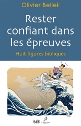 Rester confiant dans les épreuves : huit figures bibliques - Olivier Belleil