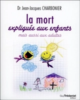 La mort expliquée aux enfants : mais aussi aux adultes - Jean-Jacques Charbonier