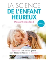La science de l'enfant heureux : épanouir son enfant grâce aux découvertes sur le cerveau : 0-8 ans - Margot Sunderland