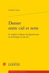 Danser entre ciel et terre : le maître à danser du quattrocento, sa technique et son art - Ludmila Acone