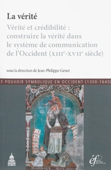 La vérité : vérité et crédibilité, construire la vérité dans le système de communication de l'Occident, XIIIe-XVIIe siècle : actes de la conférence organisée à Rome en 2012