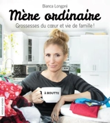 Mère ordinaire : grossesses du coeur et vie de famille ! - Longpré, Bianca