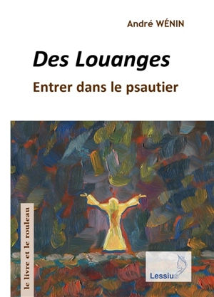 Des louanges : entrer dans le psautier - André Wénin