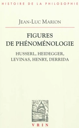 Figures de phénoménologie : Husserl, Heidegger, Levinas, Henry, Derrida - Jean-Luc Marion