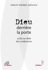 Dieu derrière la porte : la foi au-delà des confessions - Simon-Pierre Arnold