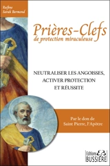 Prières-clefs de protection miraculeuse : neutraliser les angoisses, activer protection et réussite : par le don de saint Pierre, l'apôtre - Rufine Sarah Bermond