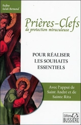 Prières-clefs de protection miraculeuse : pour réaliser les souhaits essentiels et bénéficier d'une haute protection : avec l'appui de saint André et de sainte Rita - Rufine Sarah Bermond