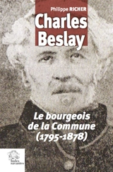Charles Beslay : le bourgeois de la Commune (1795-1878) - Philippe Richer
