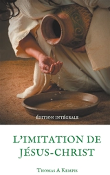 L'imitation de Jésus-Christ (Guide spirituel pour le quotidien du chrétien ordinaire) : Le livre le plus imprimé au monde après la Bible - Thomas a Kempis