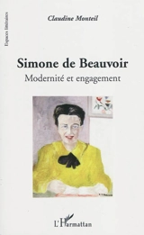 Simone de Beauvoir : modernité et engagement - Claudine Monteil