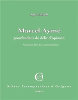 Marcel Aymé, pourfendeur du délit d'opinion : adaptation libre de sa correspondance - Agnès Akérib