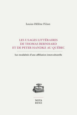 Les usages littéraires de Thomas Bernhard et de Peter Handke au Québec : les modalités d'une affiliation interculturelle - Louise-Hélène Filion