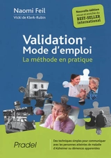 Validation, mode d'emploi : la méthode en pratique : des techniques simples pour communiquer avec les personnes atteintes de maladie d'Alzheimer ou démences apparentées - Naomi Feil