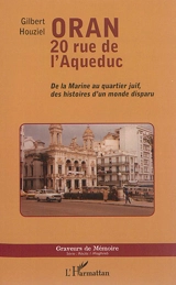 Oran, 20 rue de l'Aqueduc : de la marine au quartier juif, des histoires d'un monde disparu - Gilbert Houziel