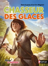 Chasseur des glaces : dans la peau d'un Cro-Magnon - Madeleine Deny