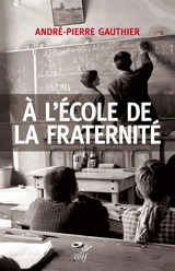 A l'école de la fraternité : réflexions éducatives et théologiques sur l'école catholique - André-Pierre Gauthier