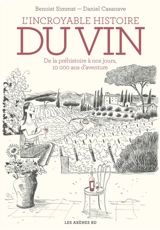 L'incroyable histoire du vin : de la préhistoire à nos jours, 10.000 ans d'aventure - Benoist Simmat