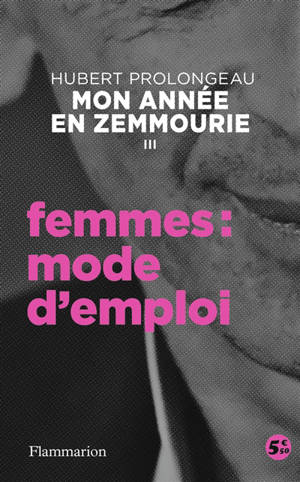 Mon année en Zemmourie. Vol. 3. Femmes : mode d'emploi - Hubert Prolongeau