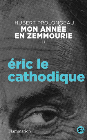 Mon année en Zemmourie. Vol. 2. Eric le cathodique - Hubert Prolongeau