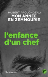 Mon année en Zemmourie. Vol. 1. L'enfance d'un chef - Hubert Prolongeau